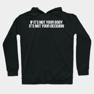 If It's Not Your Body It's Not Your Decision, Feminist Gift Hoodie